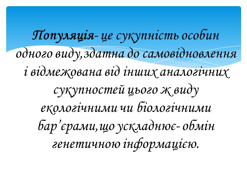Популяція- це сукупність особин одного виду,здатна до самовідновлення і відмежована від інших аналогічних сукупностей